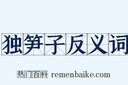 独笋子反义词是什么意思的图片